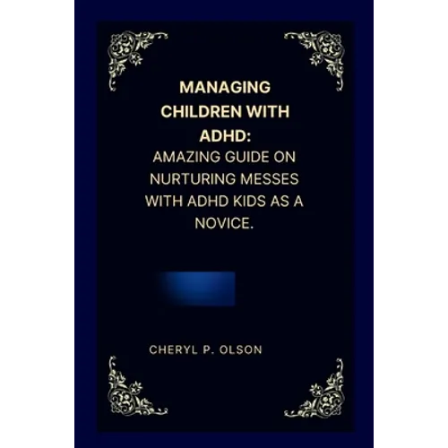 Managing children with ADHD: Amazing guide on nurturing messes with ADHD kids as a novice. - Paperback