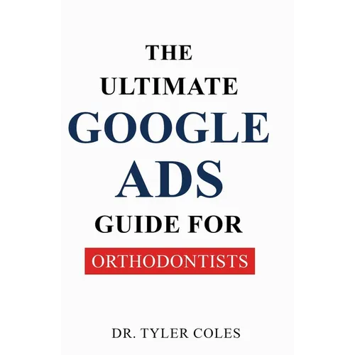 The Ultimate Google Ads Guide for Orthodontists - Paperback