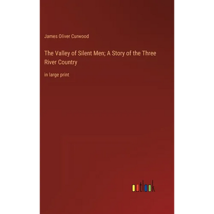 The Valley of Silent Men; A Story of the Three River Country: in large print - Hardcover