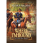 Where I'm Bound: A Civil War Novel (Hardcover w/ Dustjacket) - Hardcover