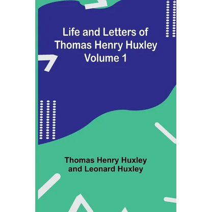 Life and Letters of Thomas Henry Huxley - Volume 1 - Paperback
