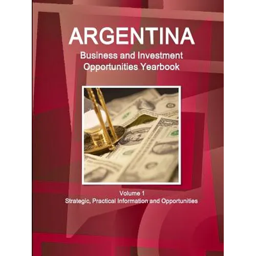 Argentina Business and Investment Opportunities Yearbook Volume 1 Strategic, Practical Information and Opportunities - Paperback