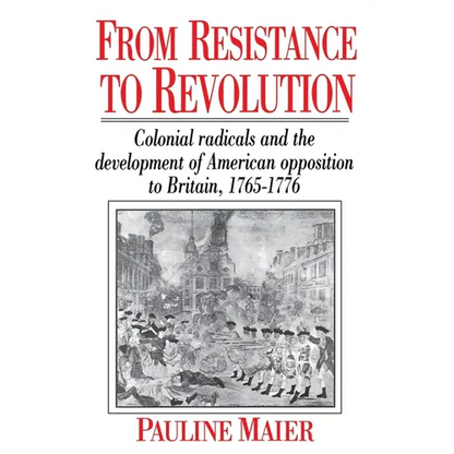 From Resistance to Revolution: Colonial Radicals and the Development of American Opposition..... - Paperback
