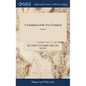 A Translation of the New Testament: By Gilbert Wakefield, B.A. The Second Edition, With Improvements. In two Volumes. ... of 2; Volume 2 - Hardcover