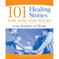 101 Healing Stories for Kids and Teens: Using Metaphors in Therapy - Paperback
