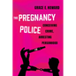 The Pregnancy Police: Conceiving Crime, Arresting Personhood Volume 10 - Hardcover