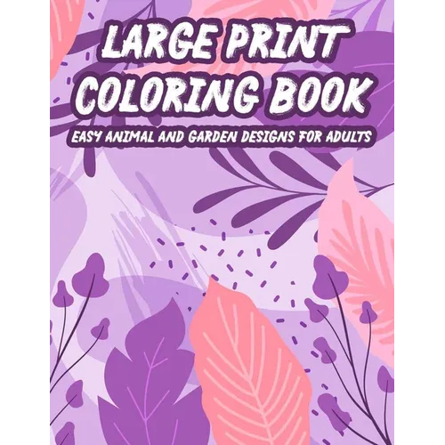 Large Print Coloring Book Easy Animal And Garden Designs For Adults: Simple Illustrations, Designs, And Patterns Of Spring For Elderly Adults To Color - Paperback