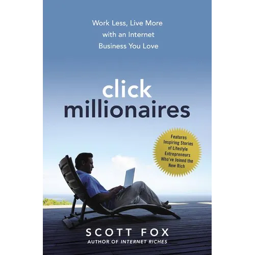 Click Millionaires: Work Less, Live More with an Internet Business You Love - Hardcover