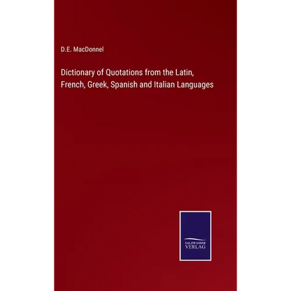 Dictionary of Quotations from the Latin, French, Greek, Spanish and Italian Languages - Hardcover
