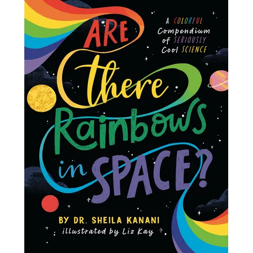 Are There Rainbows in Space?: A Colorful Compendium of Seriously Cool Science - Hardcover