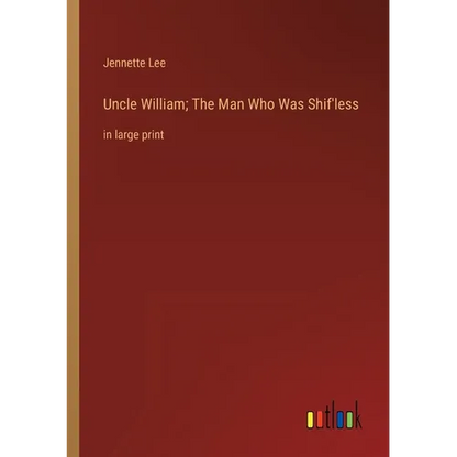 Uncle William; The Man Who Was Shif'less: in large print - Paperback