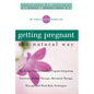 Getting Pregnant the Natural Way: The 6-Step Natural Fertility Program Integrating Nutrition, Herbal Therapy, Movement Therapy, Massage, and Mind-Body - Hardcover