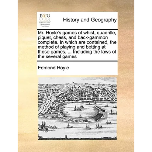 Mr. Hoyle's Games of Whist, Quadrille, Piquet, Chess, and Back-Gammon Complete. in Which Are Contained, the Method of Playing and Betting at Those Gam - Paperback