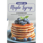 Sweet as Maple Syrup Cookbook: Featuring 30 Simple Yet Delicious Recipes Made with Maple Syrup - Paperback