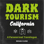 Dark Tourism California: A Paranormal Travelogue - Hardcover