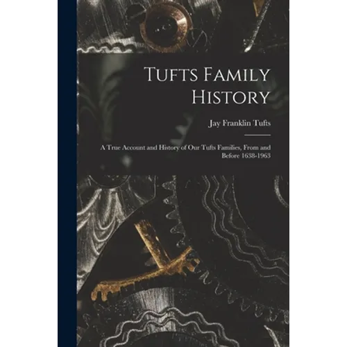 Tufts Family History; a True Account and History of Our Tufts Families, From and Before 1638-1963 - Paperback