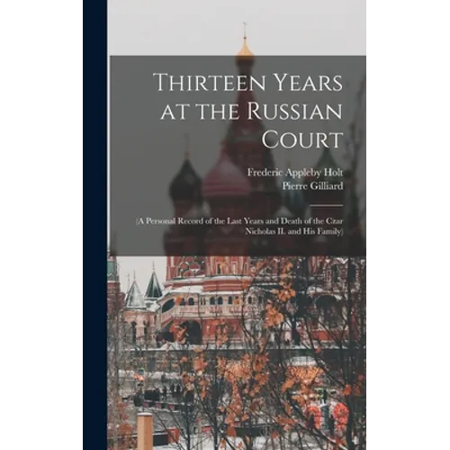 Thirteen Years at the Russian Court: (a Personal Record of the Last Years and Death of the Czar Nicholas II. and his Family) - Hardcover