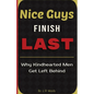 Nice Guys Finish Last: Why Kindhearted Men Get Left Behind - Paperback