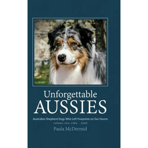 Unforgettable Aussies Volume II: Australian Shepherd Dogs Who Left Pawprints on Our Hearts - Hardcover