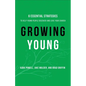 Growing Young: Six Essential Strategies to Help Young People Discover and Love Your Church - Hardcover