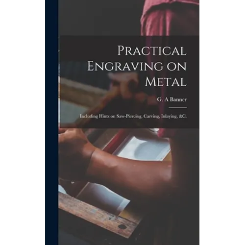 Practical Engraving on Metal: Including Hints on Saw-piercing, Carving, Inlaying, &c. - Hardcover