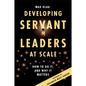 Developing Servant Leaders at Scale: How to Do It, and Why It Matters - Paperback