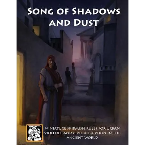 Song of Shadows and Dust: Miniature Skirmish Rules for Urban Violence and Civil Disruption in the Ancient World - Paperback