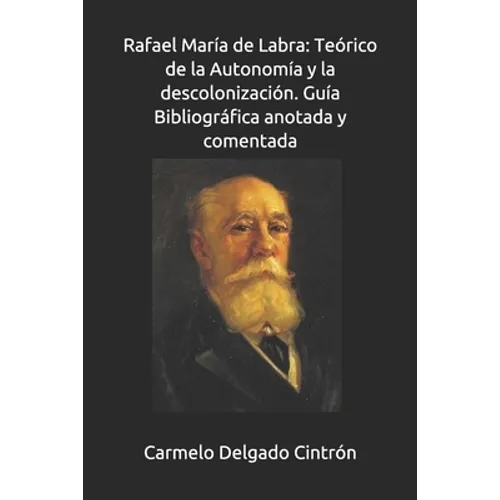 Rafael María de Labra: Teórico de la Autonomía y la descolonización. Guía Bibliográfica anotada y comentada - Paperback