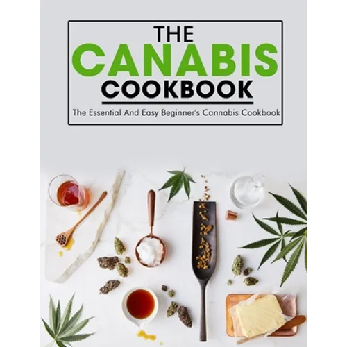 The Canabis Cookbook: The Essential And Easy Beginner's Cannabis Cookbook - Paperback