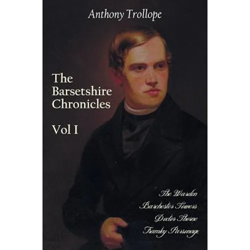 The Barsetshire Chronicles, Volume One, Including: The Warden, Barchester Towers, Doctor Thorne and Framley Parsonage - Hardcover