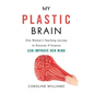 My Plastic Brain: One Woman's Yearlong Journey to Discover If Science Can Improve Her Mind - Hardcover
