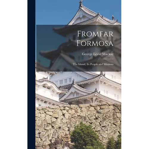 Fromfar Formosa: The Island, Its People and Missions - Hardcover