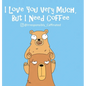 I Love You Very Much, But I Need Coffee - Hardcover