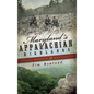 Maryland's Appalachian Highlands: Massacres, Moonshine & Mountaineering - Hardcover