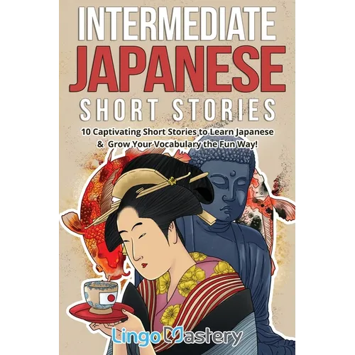 Intermediate Japanese Short Stories: 10 Captivating Short Stories to Learn Japanese & Grow Your Vocabulary the Fun Way! - Paperback