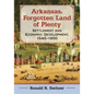 Arkansas, Forgotten Land of Plenty: Settlement and Economic Development, 1540-1900 - Paperback