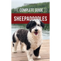 The Complete Guide to Sheepadoodles: Finding, Raising, Training, Feeding, Socializing, and Loving Your New Sheepadoodle Puppy - Hardcover
