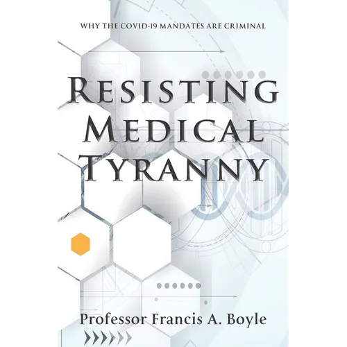 Resisting Medical Tyranny: Why the COVID-19 Mandates Are Criminal - Paperback