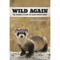 Wild Again: The Struggle to Save the Black-Footed Ferret - Hardcover