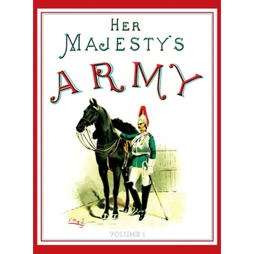 Her Majesty's Army 1888: A Descripitive Account of the various regiments now comprising the Queen's Forces & Indian and Colonial Forces; VOLUME  - Hardcover