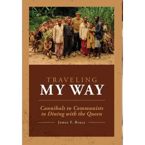 Traveling My Way: Cannibals to Communists to Dining with the Queen - Hardcover