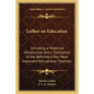 Luther on Education: Including a Historical Introduction and a Translation of the Reformer's Two Most Important Educational Treatises - Paperback