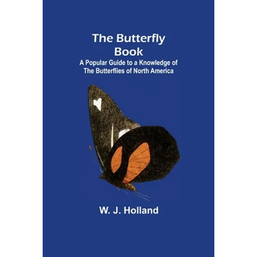 The Butterfly Book; A Popular Guide to a Knowledge of the Butterflies of North America - Paperback