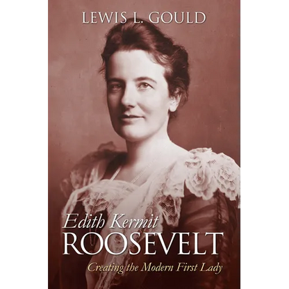 Edith Kermit Roosevelt: Creating the Modern First Lady - Paperback