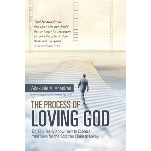 The Process of Loving God: Do You Really Know How to Express Your Love for the God You Claim to Love? - Paperback