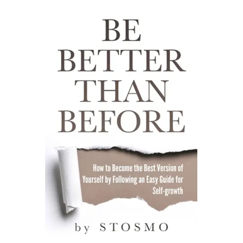 Be Better Than Before: How to Become the Best Version of Yourself by Following an Easy Guide for Self-growth - Paperback