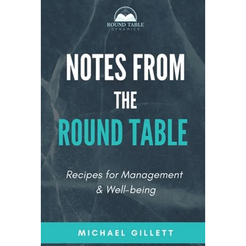 Notes from the Round Table: Recipes for Management & Well-Being - Paperback