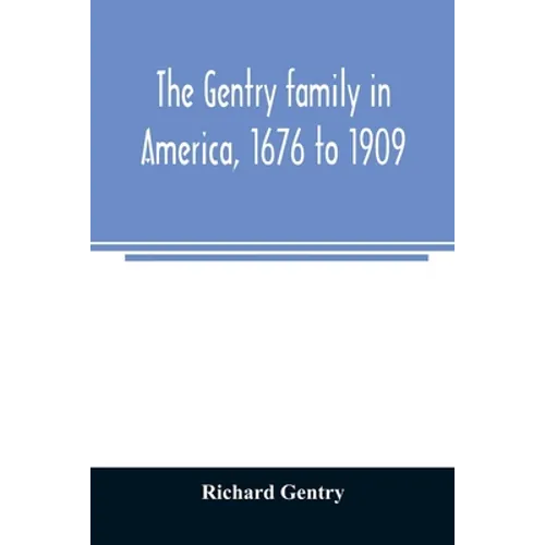 The Gentry family in America, 1676 to 1909: including notes on the following families related to the Gentrys: Claiborne, Harris, Hawkins, Robinson, Sm - Paperback
