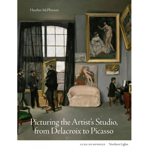 Picturing the Artist's Studio, from Delacroix to Picasso - Hardcover