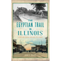 Egyptian Trail in Illinois: A History from Chicago to Cairo - Hardcover